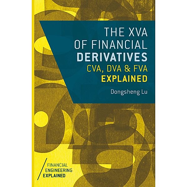 The XVA of Financial Derivatives: CVA, DVA and FVA Explained, Dongsheng Lu
