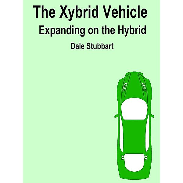 The Xybrid Vehicle Expanding on the Hybrid (Select Your Electric Car, #2) / Select Your Electric Car, Dale Stubbart