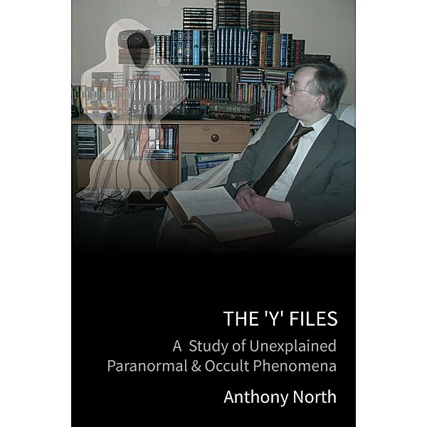The 'Y' Files: A Study of Unexplained Paranormal & Occult Phenomena, Anthony North