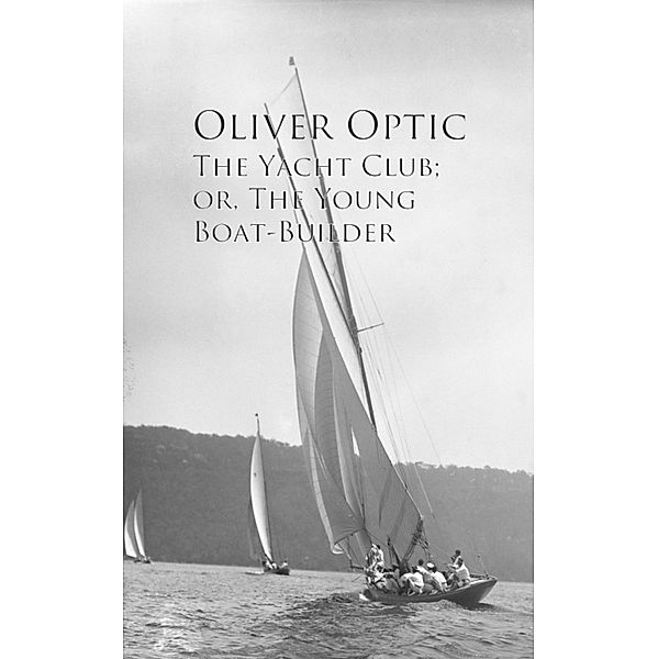 The Yacht Club; or, The Young Boat-Builder, Oliver Optic