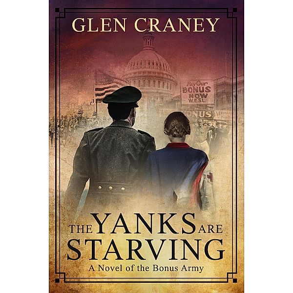 The Yanks Are Starving: A Novel of the Bonus Army, Glen Craney
