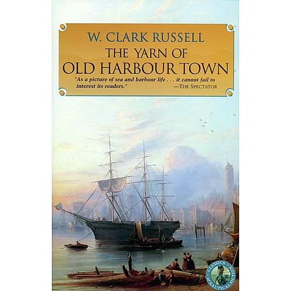The Yarn of Old Harbour Town / Classics of Naval Fiction, W. Clark Russell