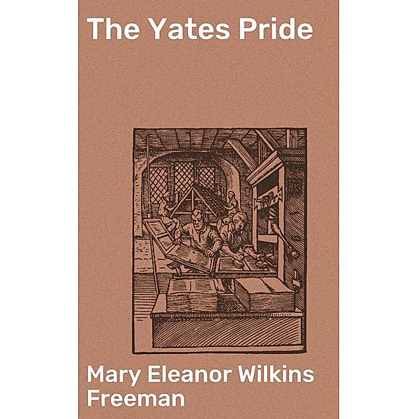 The Yates Pride, Mary Eleanor Wilkins Freeman