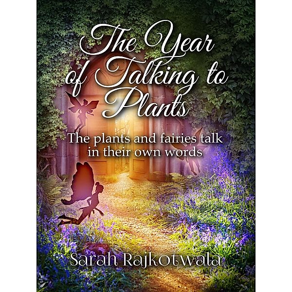 The Year of Talking to Plants: The Plants and Fairies Talk in Their Own Words, Sarah Rajkotwala