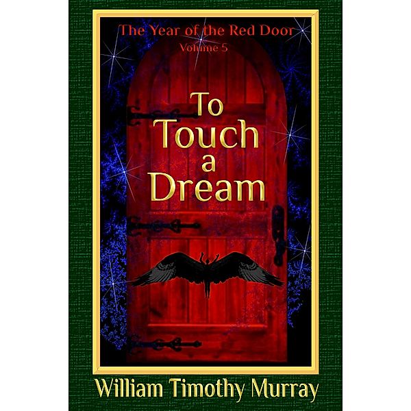 The Year of the Red Door: To Touch a Dream (Volume 5 of The Year of the Red Door), William Timothy Murray