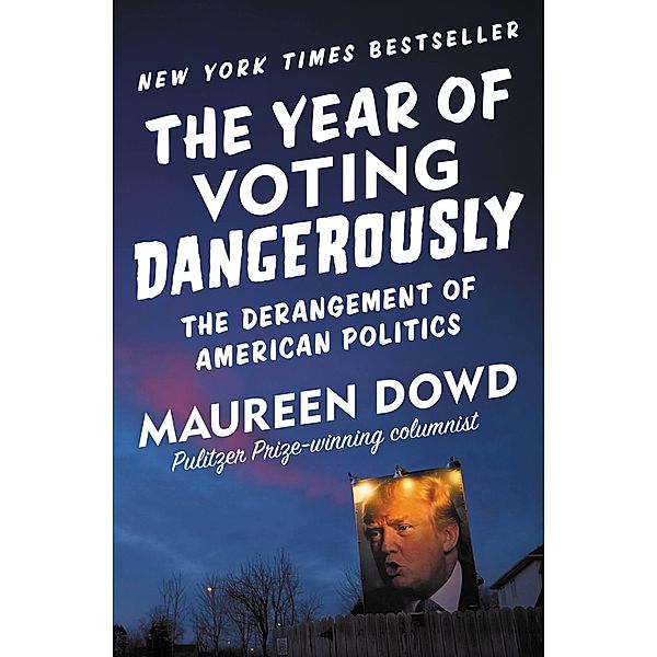 The Year of Voting Dangerously, Maureen Dowd