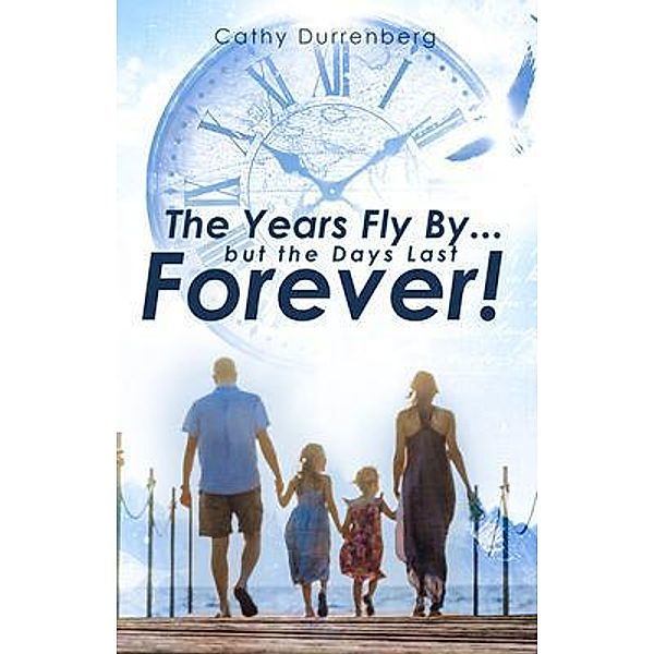 The Years Fly By....But the Days Last Forever! / PageTurner Press and Media, Cathy Durrenberg