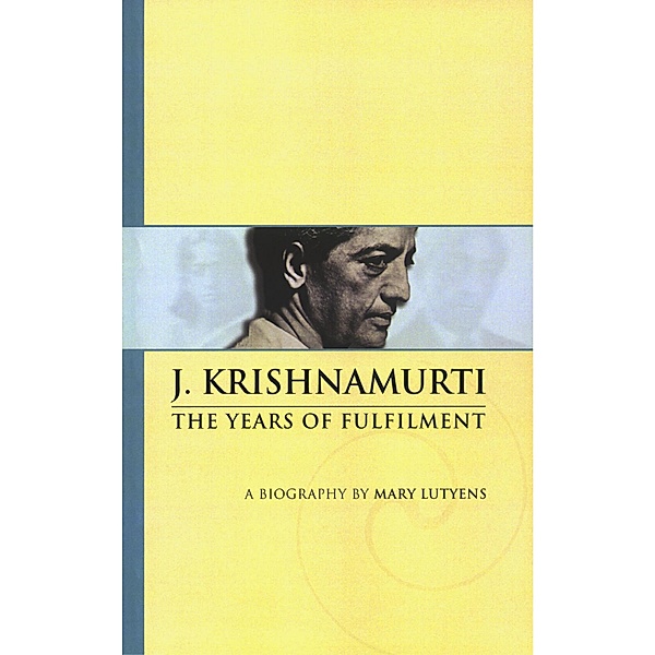 The Years of Fulfilment / A Biography of J Krishnamurti Bd.2, J. Krishnamurti