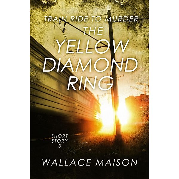 The Yellow Diamond Ring (Train Ride to Murder, #3) / Train Ride to Murder, Wallace Maison