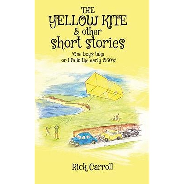 THE YELLOW KITE & Other Short Stories / Rick Carroll, Rick Carroll