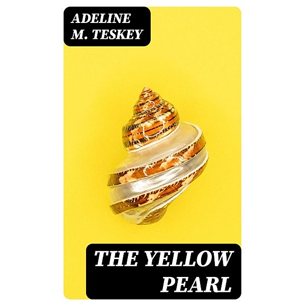 The Yellow Pearl, Adeline M. Teskey