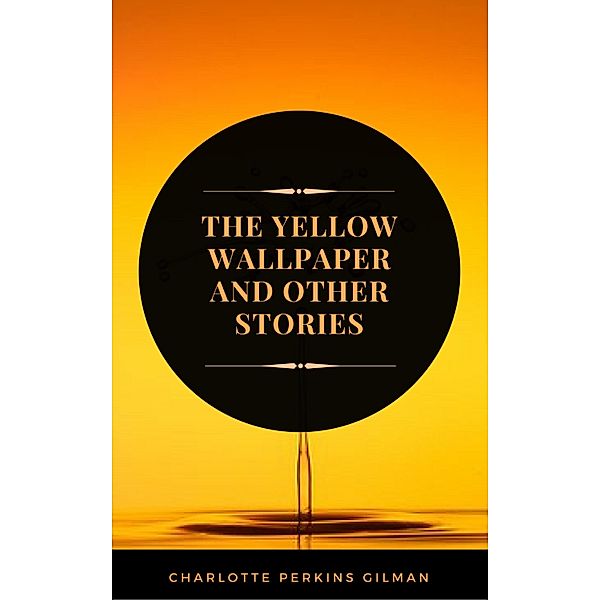 The Yellow Wallpaper: By Charlotte Perkins Gilman - Illustrated, Charlotte Perkins Gilman