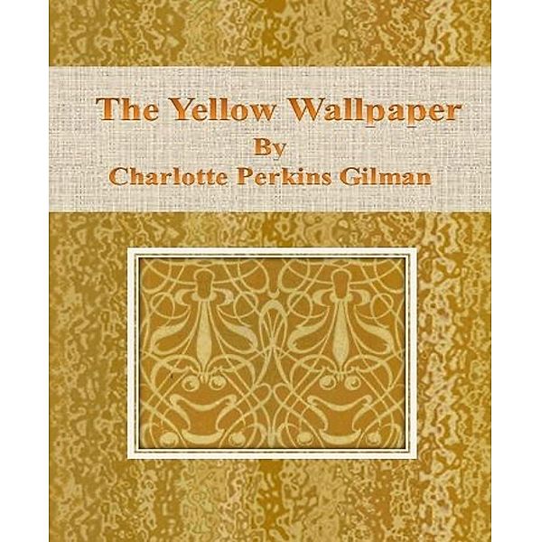 The Yellow Wallpaper by Charlotte Perkins Gilman, Charlotte Perkins Gilman