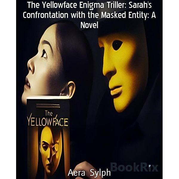 The Yellowface Enigma Triller: Sarah's Confrontation with the Masked Entity: A Novel, Aera Sylph