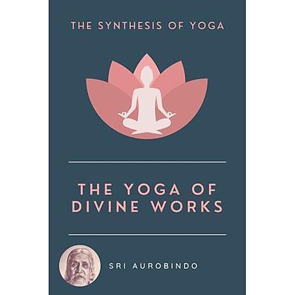 The Yoga of Divine Works / Alicia Editions, Sri Aurobindo