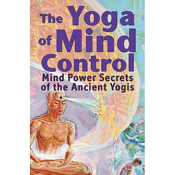 The Yoga of Mind Control - Mind Power Secrets of the Ancient Yogis, Yogacharya Michael Delippe