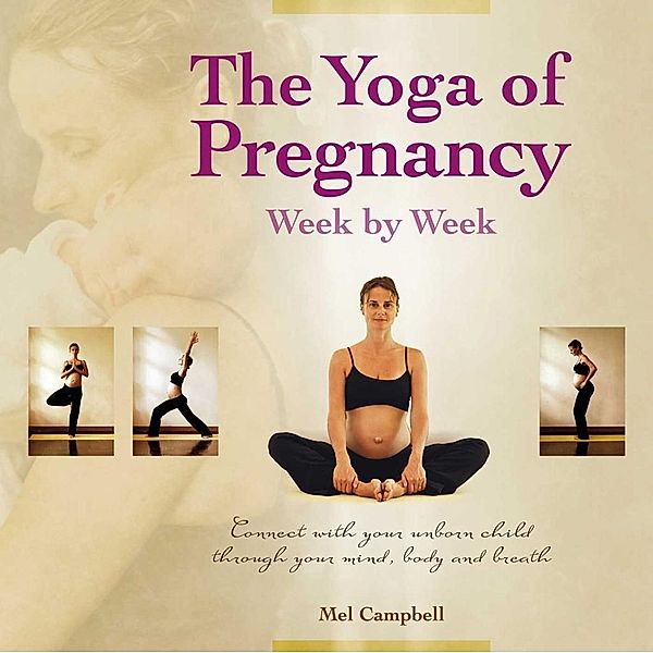 The Yoga of Pregnancy Week by Week, Mel Campbell