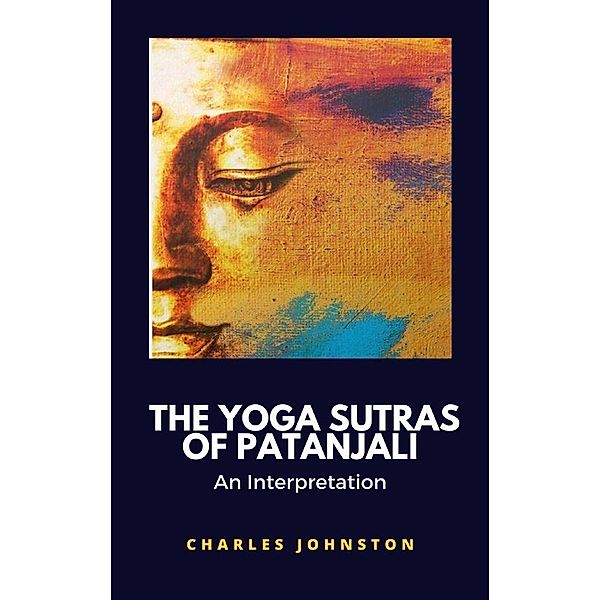 The Yoga Sutras of Patanjali, An Interpretation, Charles Johnston