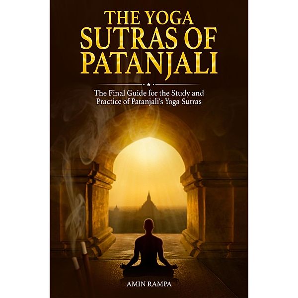 The Yoga Sutras of Patanjali: The Final Guide for the Study and Practice of Patanjali's Yoga Sutras, Amin Rampa