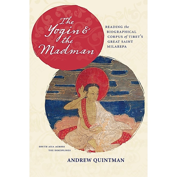 The Yogin and the Madman / South Asia Across the Disciplines, Andrew Quintman