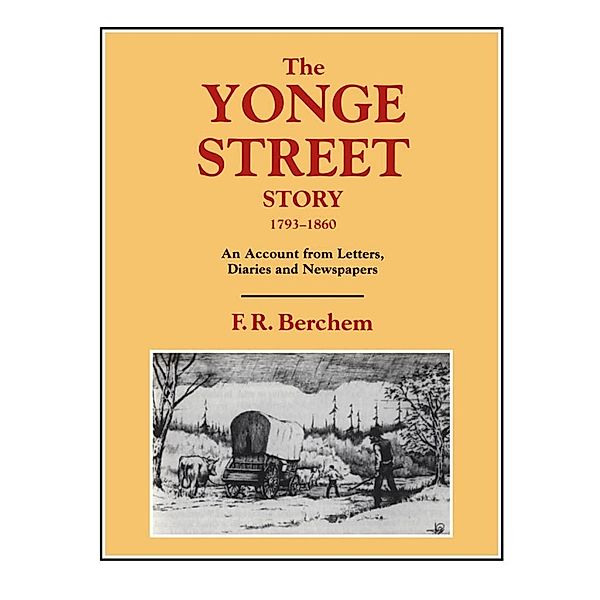 The Yonge Street Story, 1793-1860, F. R. (Hamish) Berchem
