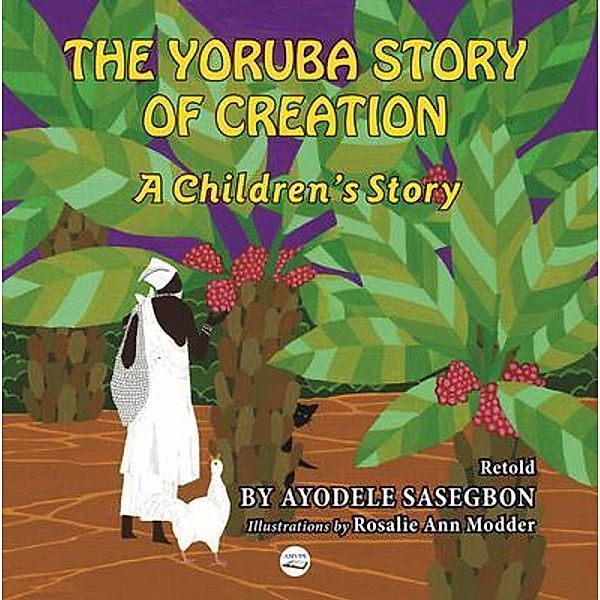 The Yoruba Story of Creation A children's Story, Ayodele Sasegbon