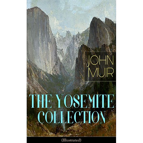 THE YOSEMITE COLLECTION of John Muir (Illustrated), John Muir