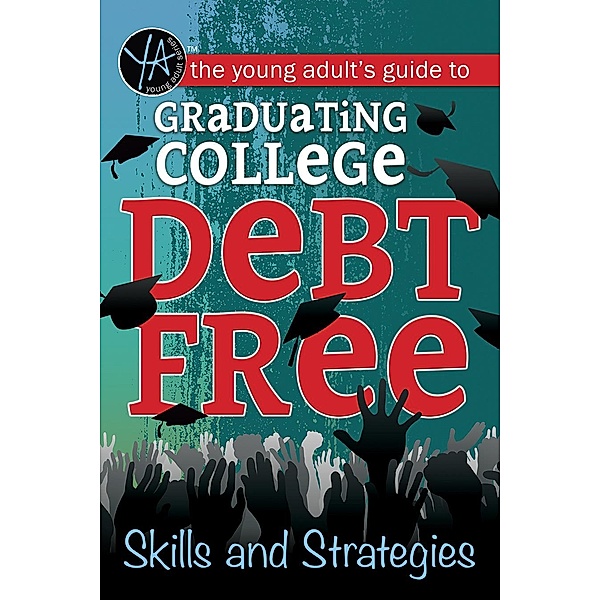 The Young Adult's Guide to Graduating College Debt-Free Skills and Strategies, Atlantic Publishing Group Inc