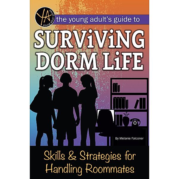 The Young Adult's Guide to Surviving Dorm Life Skills & Strategies for Handling Roommates, Melanie Falconer