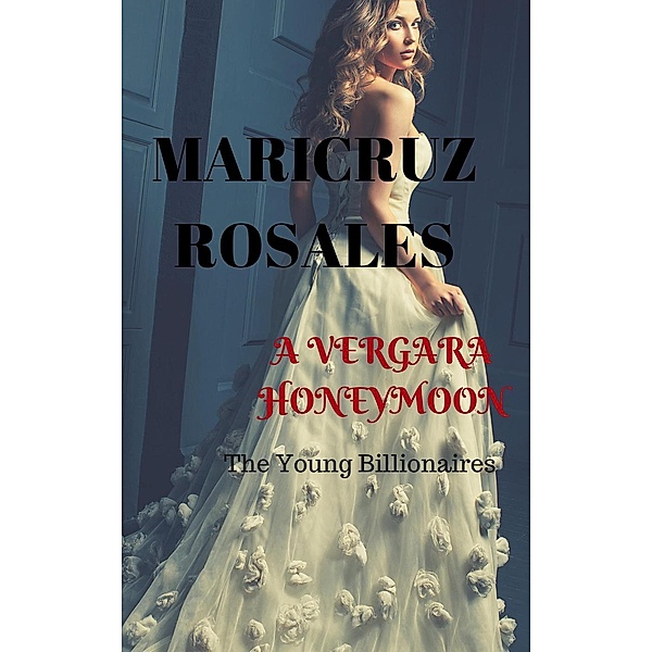 The Young Billionaires: A Vergara Honeymoon (The Young Billionaires, #2), Maricruz Rosales