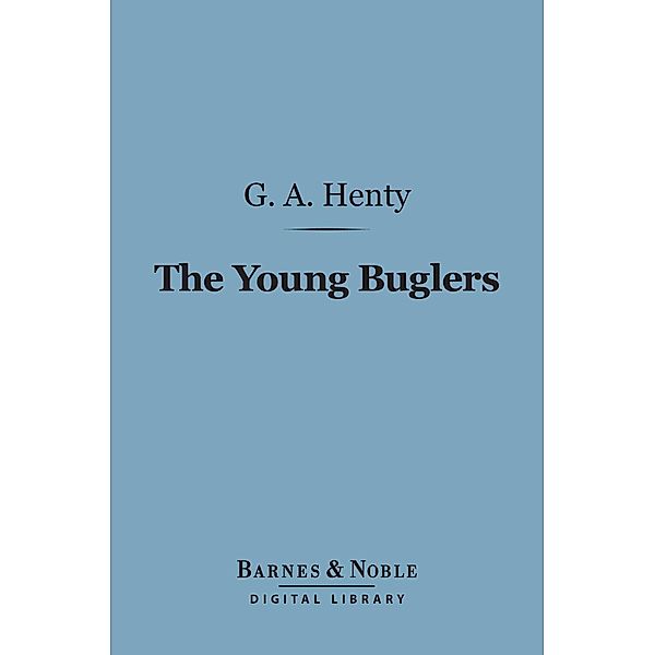 The Young Buglers (Barnes & Noble Digital Library) / Barnes & Noble, G. A. Henty