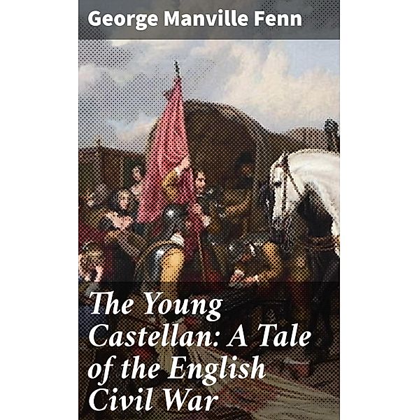 The Young Castellan: A Tale of the English Civil War, George Manville Fenn