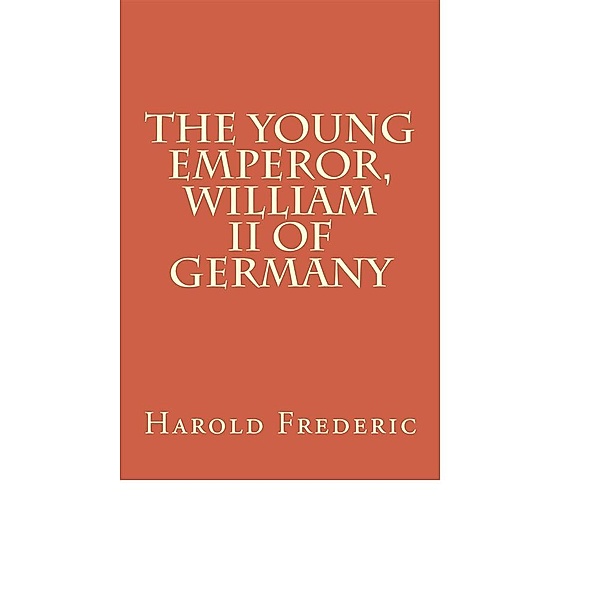 The Young Emperor, William II of Germany, Harold Frederic
