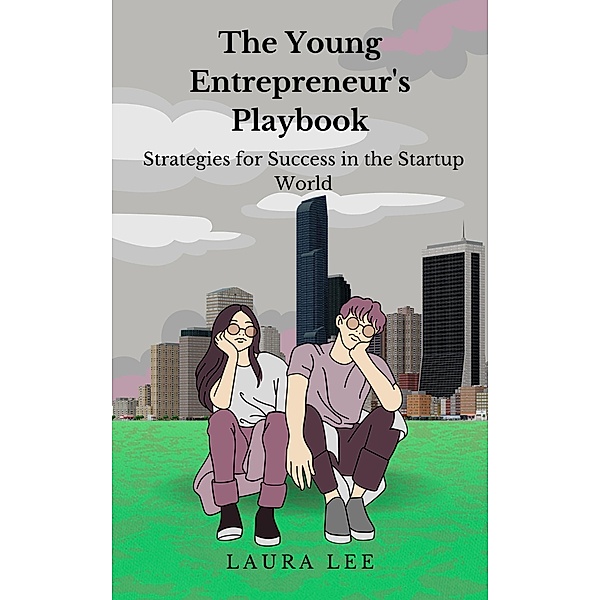 The Young Entrepreneur's  Playbook Strategies for Success in the Startup World, Laura Lee