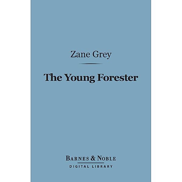 The Young Forester (Barnes & Noble Digital Library) / Barnes & Noble, Zane Grey