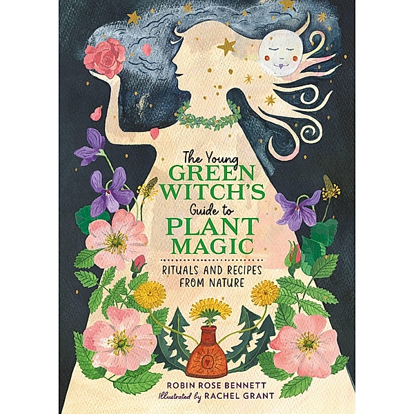 The Young Green Witch's Guide to Plant Magic, Robin Rose Bennett