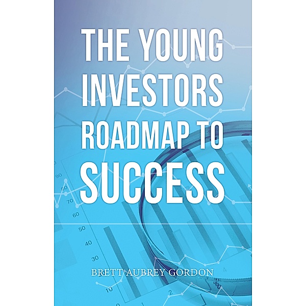 The Young Investors Roadmap to Success, Brett Aubrey Gordon