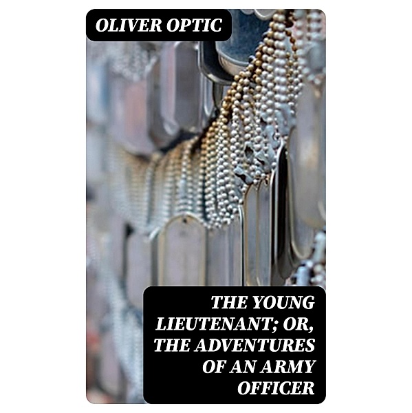 The Young Lieutenant; or, The Adventures of an Army Officer, Oliver Optic