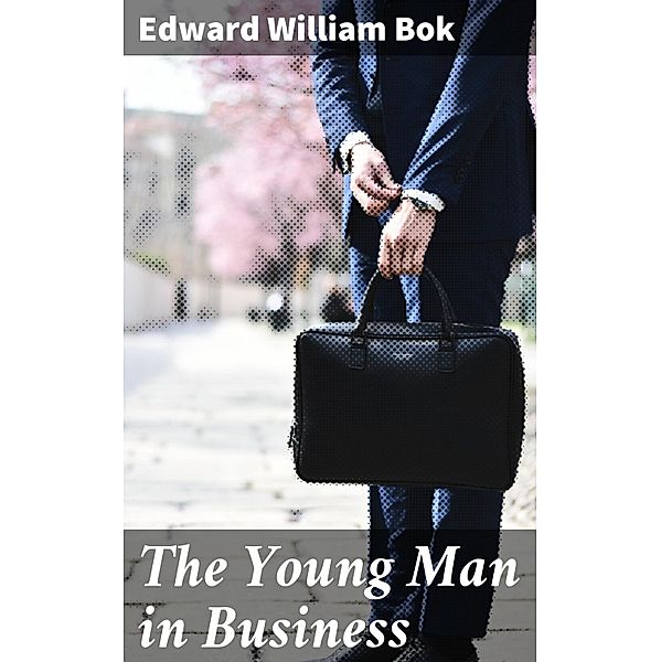 The Young Man in Business, Edward William Bok