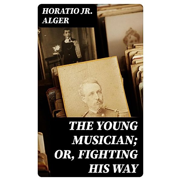 The Young Musician; Or, Fighting His Way, Horatio Alger