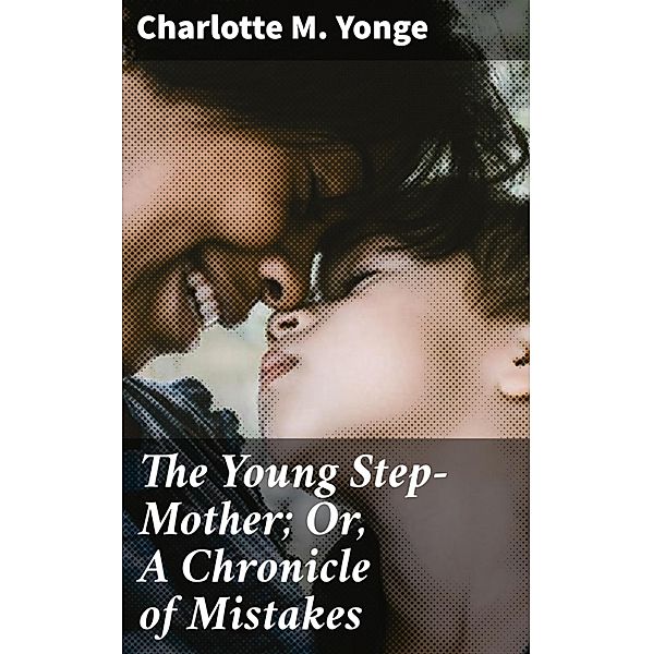 The Young Step-Mother; Or, A Chronicle of Mistakes, Charlotte M. Yonge