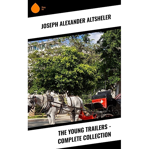 The Young Trailers - Complete Collection, Joseph Alexander Altsheler
