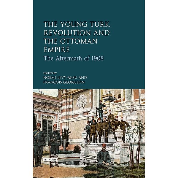 The Young Turk Revolution and the Ottoman Empire, Noémi Lévy-Aksu, François Georgeon