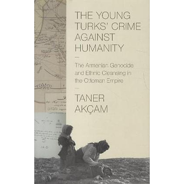 The Young Turks' Crime Against Humanity, Taner Akçam