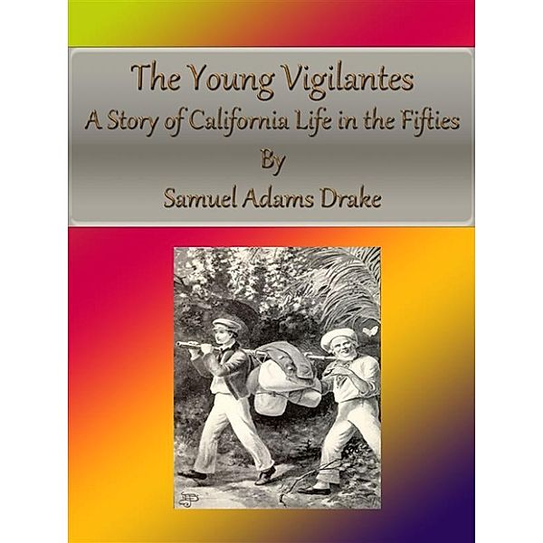 The Young Vigilantes: A Story of California Life in the Fifties, Samuel Adams Drake