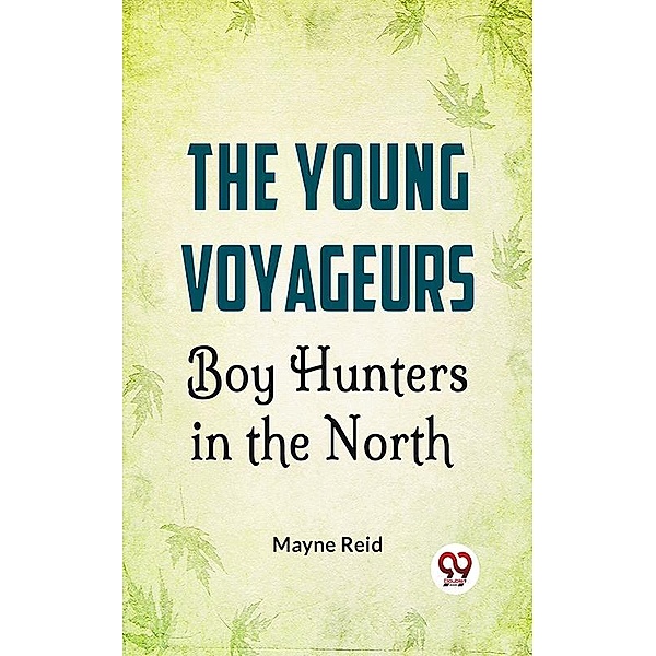 The Young Voyageurs: Boy Hunters In The North, Mayne Reid