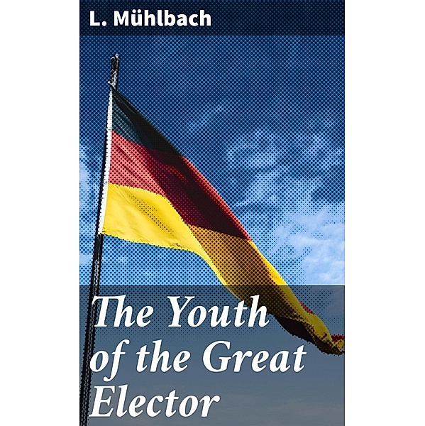 The Youth of the Great Elector, L. Mühlbach