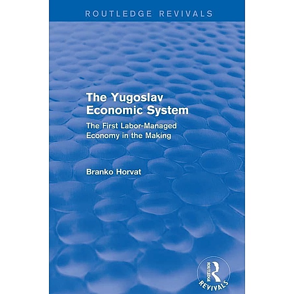 The Yugoslav Economic System (Routledge Revivals), Branko Horvat