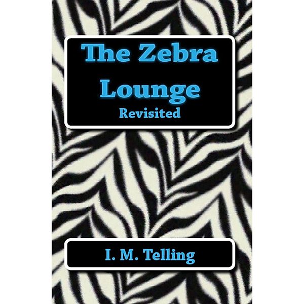 The Zebra Lounge Revisited (The Zebra Lounge Series, #2) / The Zebra Lounge Series, I. M. Telling