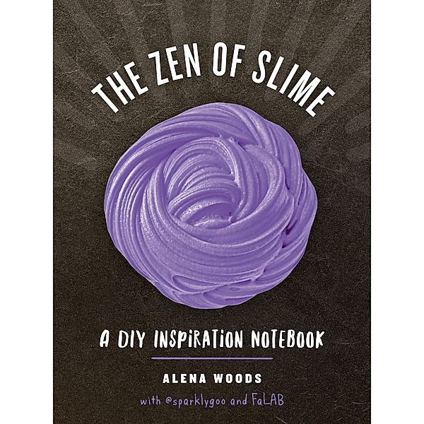 The Zen of Slime: A DIY Inspiration Notebook, Prim Pattanaporn, Alena Woods, Charlene Ayala